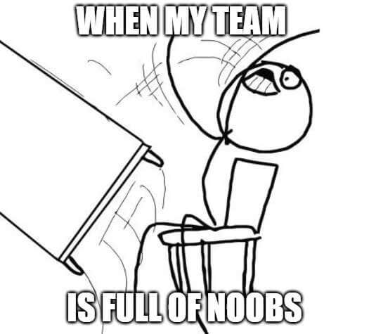 Team full of noobs